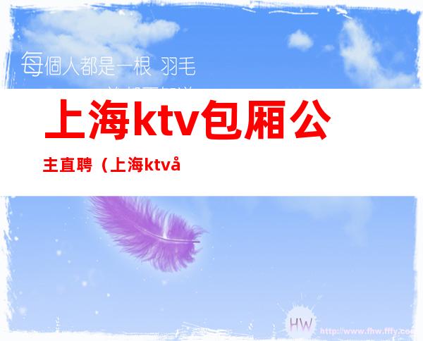 上海ktv包厢公主直聘（上海ktv公主约出来多少）