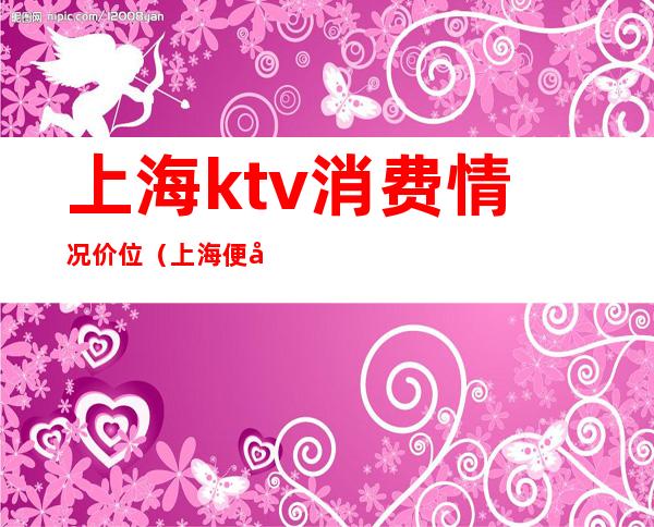 上海ktv消费情况价位（上海便宜ktv）