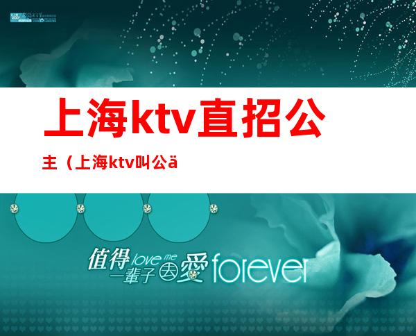 上海ktv直招公主（上海ktv叫公主多少钱）