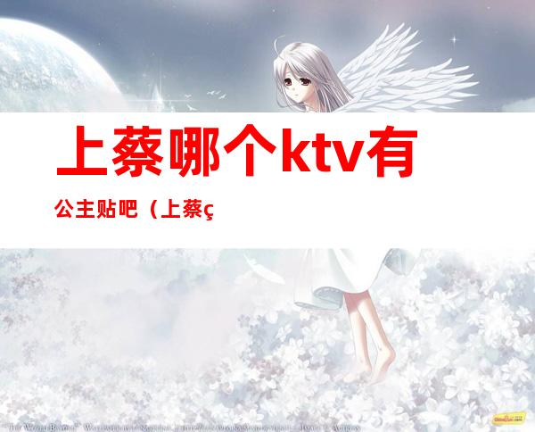 上蔡哪个ktv有公主贴吧（上蔡皇冠ktv公主多少钱）