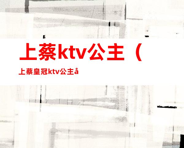 上蔡ktv公主（上蔡皇冠ktv公主多少钱）