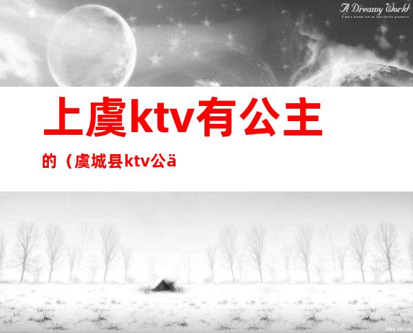 上虞ktv有公主的（虞城县ktv公主）