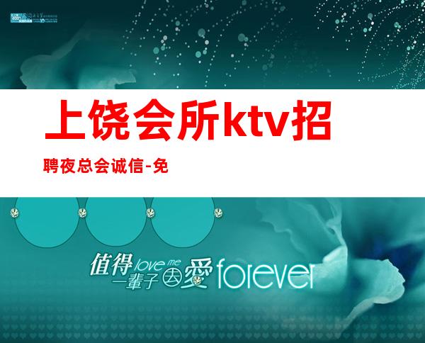 上饶会所ktv招聘夜总会.诚信-免一切费用亲自负责靠谱