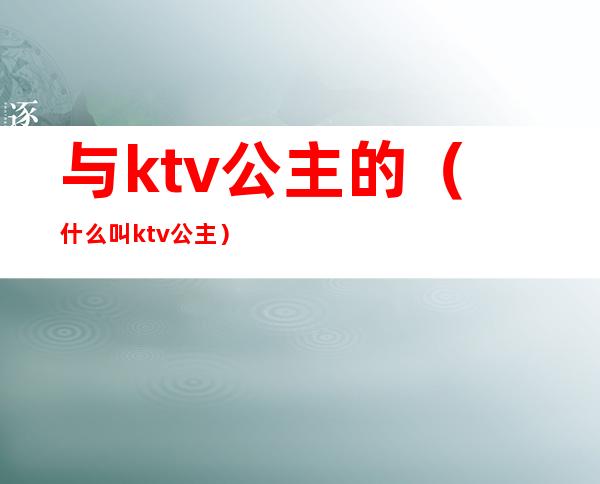 与ktv公主的（什么叫ktv公主）