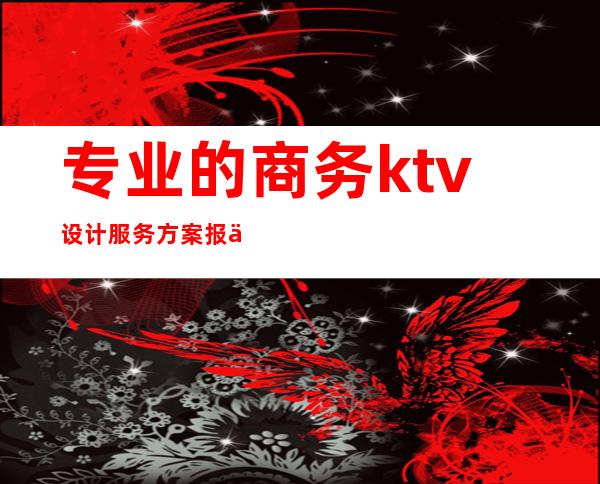 专业的商务ktv设计服务方案报价（小型ktv设计方案）