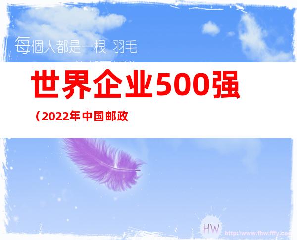 世界企业500强（2022年中国邮政在世界企业500强）