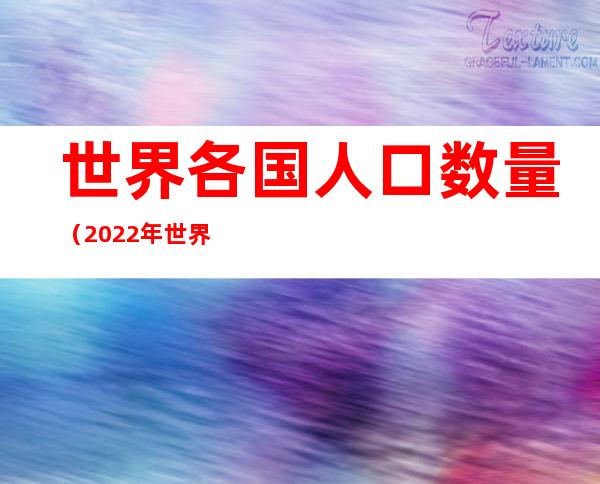 世界各国人口数量（2022年世界各国人口数量）