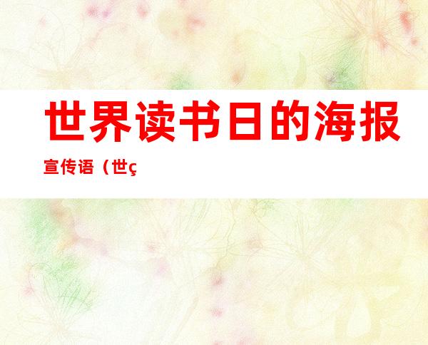 世界读书日的海报宣传语（世界读书日设计一张海报要有打动人的宣传语）