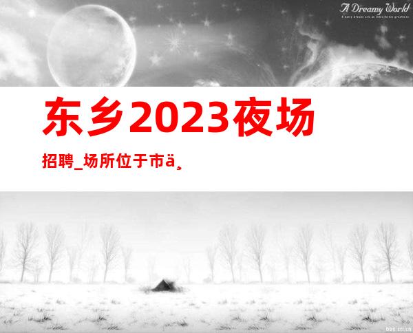 东乡2023夜场招聘_场所位于市中心_不用担心没班上