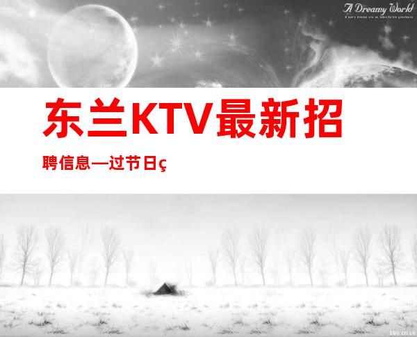 东兰KTV最.新招聘信息—过节日直接爆满—上班基本没压力