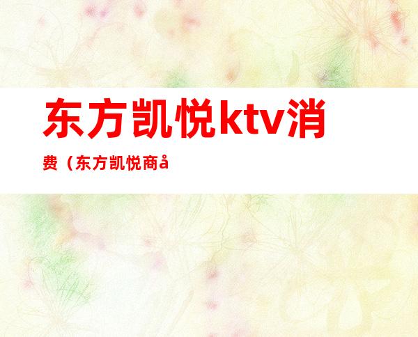 东方凯悦ktv消费（东方凯悦商务KTV怎么样）