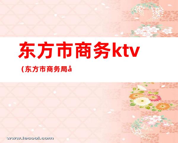 东方市商务ktv（东方市商务局局长秦国华）