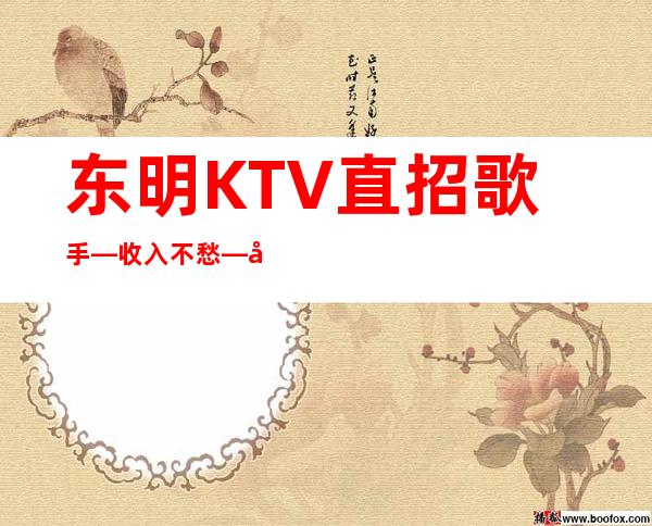 东明KTV直招歌手—收入不愁—工作给力