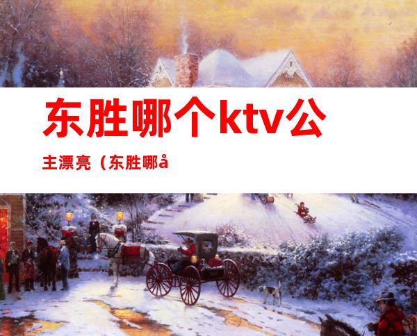 东胜哪个ktv公主漂亮（东胜哪家ktv有公主）