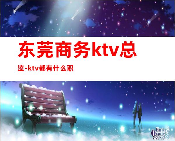 东莞商务ktv总监-ktv都有什么职位