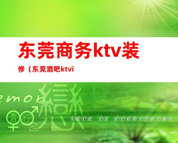 东莞商务ktv装修（东莞酒吧ktv）