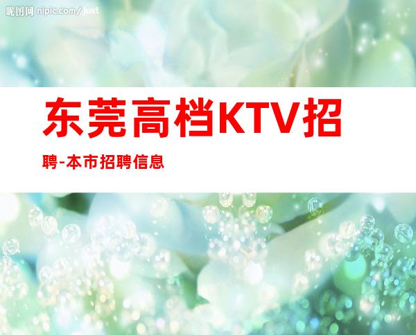 东莞高档KTV招聘-本市招聘信息