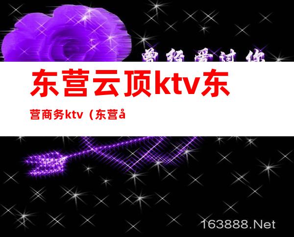 东营云顶ktv东营商务ktv（东营好玩的ktv）