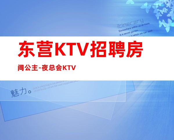 东营KTV招聘房间公主-夜总会KTV应聘生意稳定是硬道理