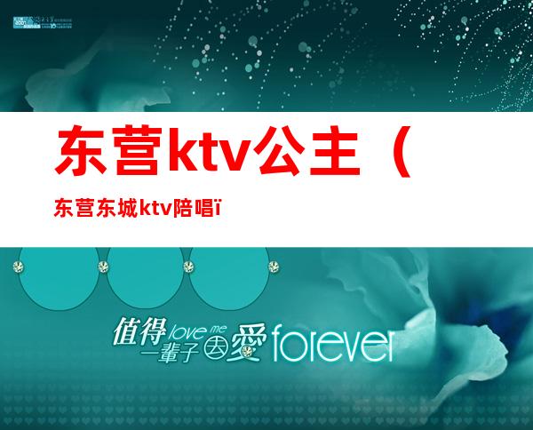 东营ktv公主（东营东城ktv陪唱）