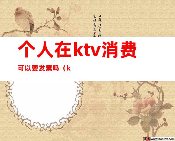 个人在ktv消费可以要发票吗（ktv消费开什么发票）