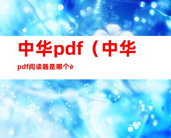 中华pdf（中华pdf阅读器是哪个软件的流氓广告）