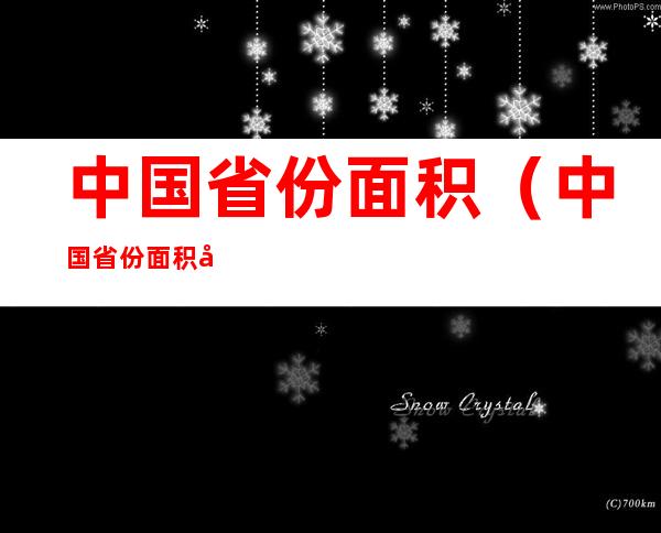 中国省份面积（中国省份面积大小依次排列是）