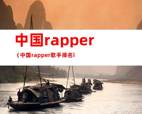 中国rapper（中国rapper歌手排名）