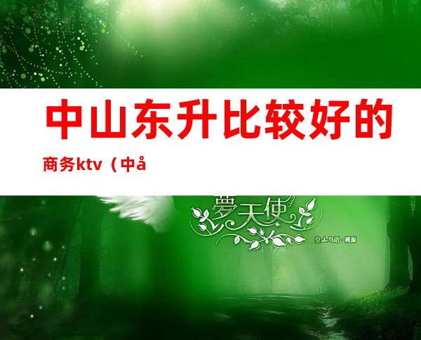 中山东升比较好的商务ktv（中山东升买房怎么样）