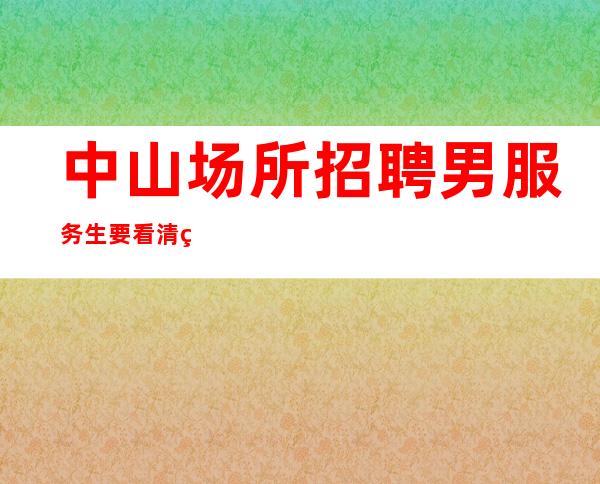 中山场所招聘男服务生=要看清现实不是谁都可以成为主角