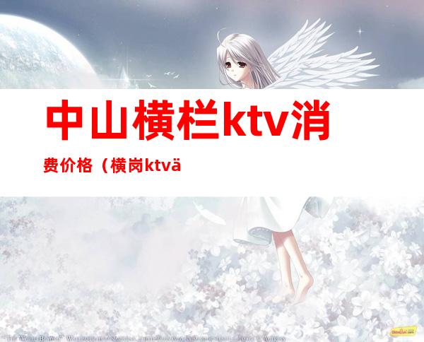 中山横栏ktv消费价格（横岗ktv价格）