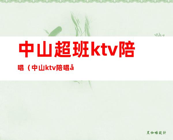 中山超班ktv陪唱（中山ktv陪唱哪里有）