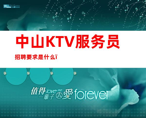 中山KTV服务员招聘要求是什么？身高要求是多少？