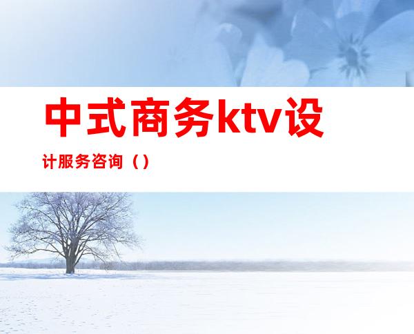 中式商务ktv设计服务咨询（）