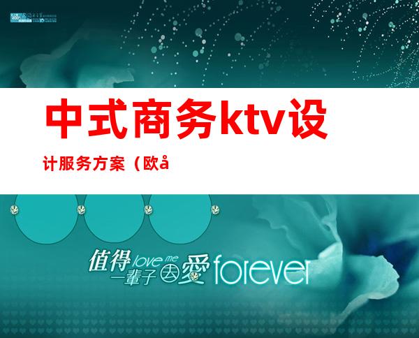 中式商务ktv设计服务方案（欧式商务ktv设计）