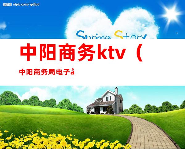 中阳商务ktv（中阳商务局电子商务）