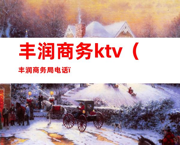 丰润商务ktv（丰润商务局电话）