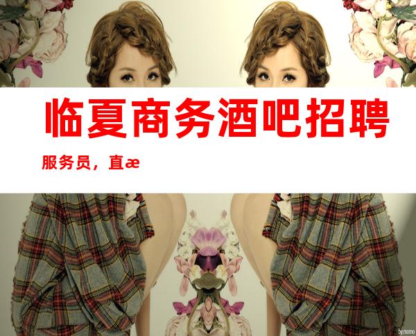 临夏商务酒吧招聘服务员,直招1O服务员/生意很漂亮