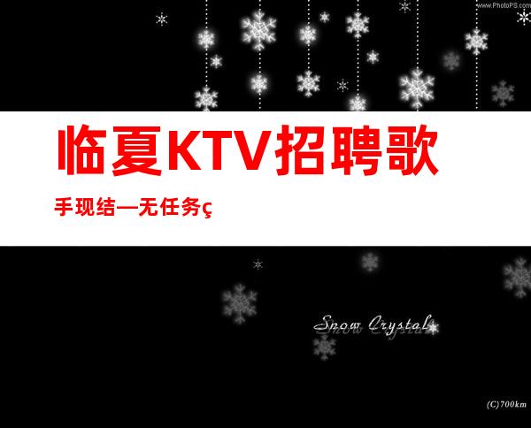 临夏KTV招聘歌手现结—无任务的场所—净高1米60起