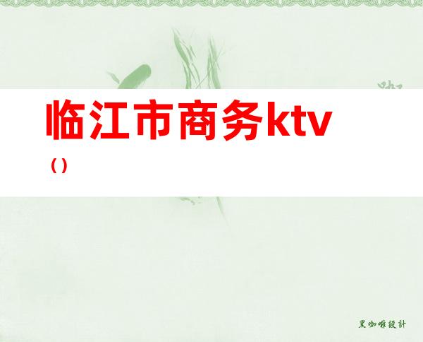 临江市商务ktv（）