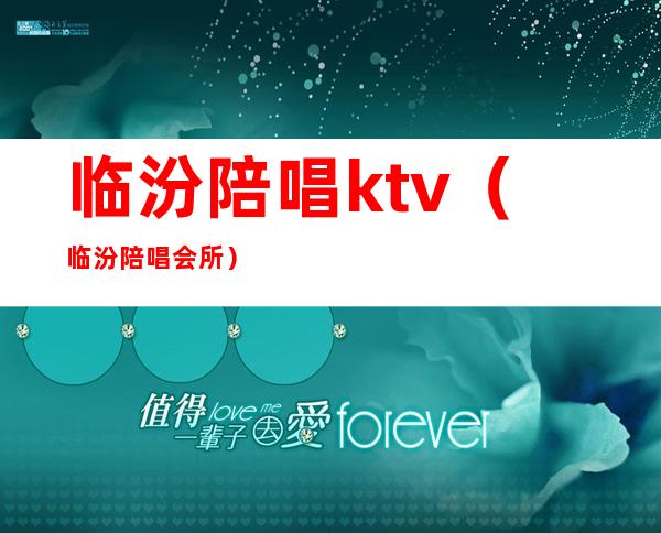 临汾陪唱ktv（临汾陪唱会所）