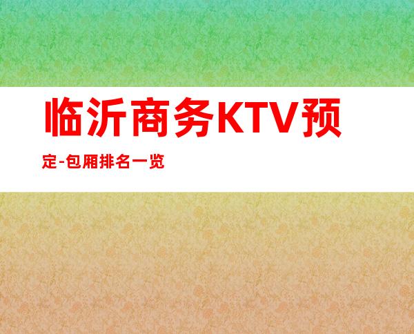 临沂商务KTV预定-包厢排名一览 – 临沂开发区商务KTV