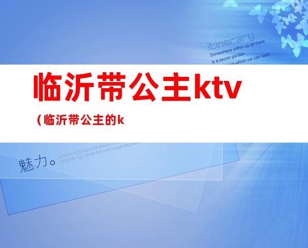 临沂带公主ktv（临沂带公主的ktv）