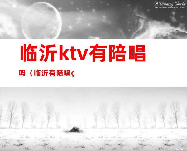 临沂ktv有陪唱吗（临沂有陪唱的ktv）