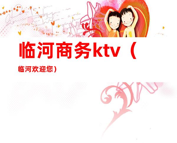 临河商务ktv（临河欢迎您）