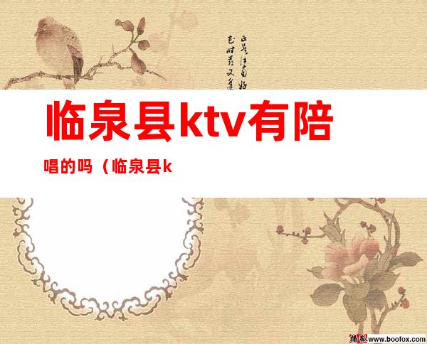 临泉县ktv有陪唱的吗（临泉县ktv有陪唱的吗多少钱）