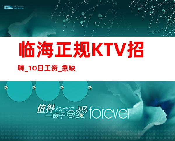 临海正规KTV招聘_1O日工资_急缺急招服务员