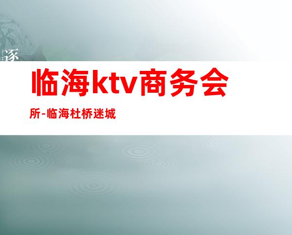 临海ktv商务会所-临海杜桥迷城KTV价格表