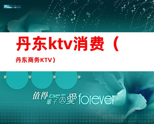 丹东ktv消费（丹东商务KTV）