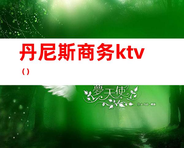 丹尼斯商务ktv（）